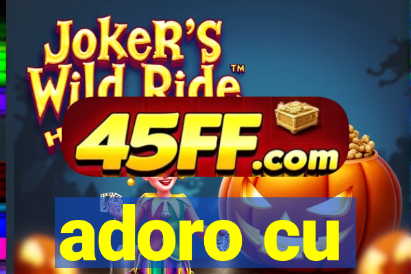 adoro cu